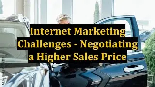 Internet Marketing Challenges - Negotiating a Higher Sales Price