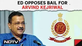 Arvind Kejriwal News Today | ED Opposes Bail For Arvind Kejriwal: 