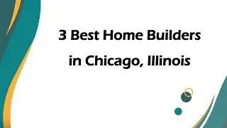 3 Best Home Builders in Chicago, Illinois | Home Construction