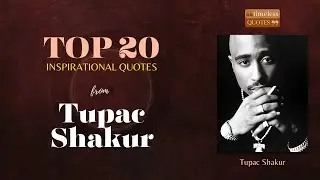 Tupac Shakur | Top 20 Inspirational Quotes | Timeless Quotes