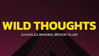 DJ Khaled - Wild Thoughts (Lyrics) ft. Rihanna, Bryson Tiller