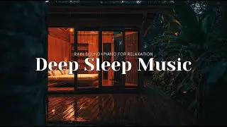 Relaxing Sleep Music with Rain Sounds &ndash; Relax the Body, Calm the Mind, Sleep Well