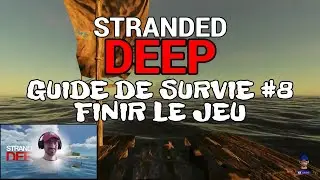 GUIDE DE SURVIE #8 : FINIR LE JEU [STRANDED DEEP]