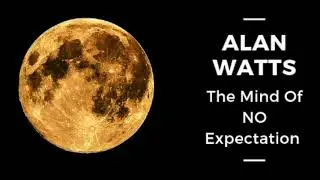 Alan Watts  - The Mind Of No Expectation