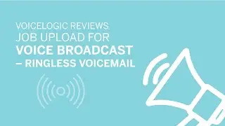 VoiceLogic reviews job upload for Voice Broadcast &ndash; Ringless Voicemail