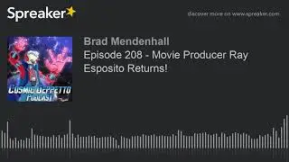 Episode 208 - Movie Producer Ray Esposito Returns!