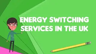 What is Energy switching services in the UK?, Explain Energy switching services in the UK