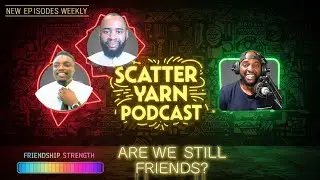 The Harsh Reality of Adult Friendships!  | SCATTER YARN PODCAST #57