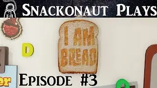 Snackonaut Plays I Am Bread: Episode 3 - Bread Physics