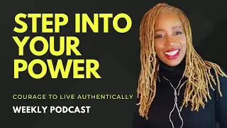 STEP INTO YOUR POWER: COURAGE TO LIVE AUTHENTICALLY
