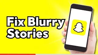 Как исправить размытость в историях Snapchat