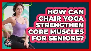 How Can Chair Yoga Strengthen Core Muscles For Seniors? - Senior Fitness Simplified
