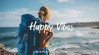 Happy Vibes 🍒 Songs to comfort you after an exhausting day | An Indie/Pop/Folk/Acoustic Playlist