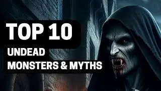 10 лучших монстров-нежити и мифов о них