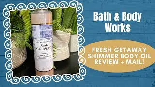 Bath & Body Works FRESH GETAWAY Shimmer Body Oil Review + Mail!