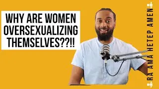 Why are women over sexualizing themselves?
