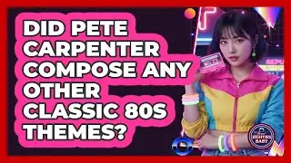 Did Pete Carpenter Compose Any Other Classic 80s Themes?