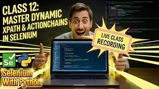 Selenium Python Class 12 LIVE: Master Dynamic XPath & ActionChains in Selenium