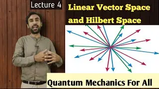 Lec 4- Linear Vector Space and Hilbert Space || Quantum Mechanics || M.Sc and BS