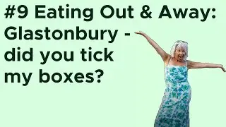 #9 Eating Out & Away: Glastonbury - Did You Tick My Boxes?