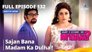 FULL EPISODE - 132 || मे आई कम इन मैडम | Sajan Bana Madam Ka Dulha! | May I Come In Madam