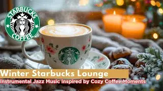 Winter Starbucks Lounge &ndash; Instrumental Jazz Music Inspired by Cozy Coffee Moments