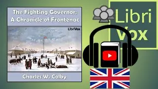 Chronicles of Canada Volume 07 - The Fighting Governer: A Chronicle of Frontenac by Charles W. COLBY