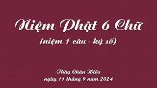 Thầy Chân Hiếu - Niệm Phật 6 Chữ (1 câu - ký số) (ngày 11 tháng 9, 2024)