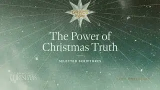 The Power of Christmas Truth (Selected Scriptures) John MacArthur