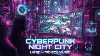 Cyberpunk Night City 🌃 Deep Ambient Music for Focus & Night Drive