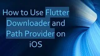 How to Use Flutter Downloader and Path Provider on iOS