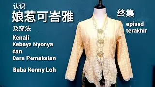 认识娘惹可峇雅及穿法-终集 Kenali Kebaya Nyonya dan Cara Pemakaian Episod akhir- Baba Kenny Loh