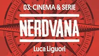 Nerdvana 03: Cinema e Serie TV con Luca Liguori di Movieplayer.it