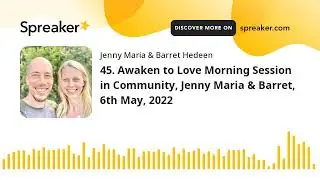 45. Awaken to Love Morning Session in Community, Jenny Maria & Barret, 6th May, 2022