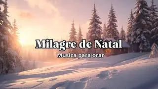 Milagre de Natal 🎄 | Instrumental de 1 Hora para Ora&ccedil;&atilde;o, Paz e Reflex&atilde;o