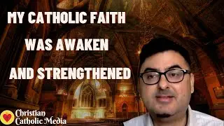 My Catholic Faith was Awaken and Strengthened