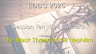Session Ten - May 3, 2025 &ndash; Lee Brainard &ndash; The Black Thread of the Nephilim