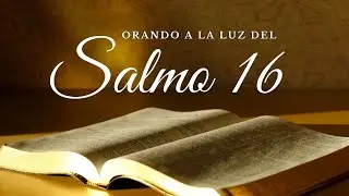 SALMO 16 : La oraci&oacute;n que necesitas para romper ataduras de maldad