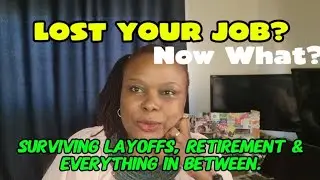 LOST YOUR JOB? NOW WHAT? Surviving layoffs, retirement, and everything in between.
