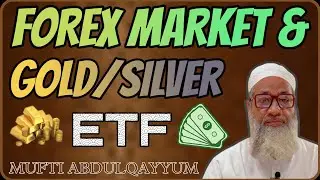 FOREX MARKET & GOLD/SILVER'S ETF &brvbar; By: MUFTI HAKIM ABDULQAYYUM JAIPURI. 
