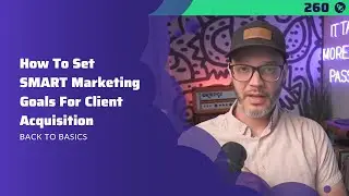 260: How To Set SMART Marketing Goals For Client Acquisition | Back To Basics