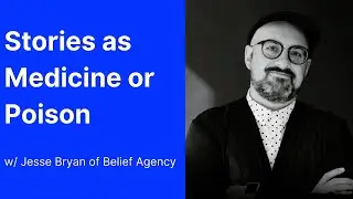 Stories as Medicine or Poison with Jesse Bryan of Belief Agency