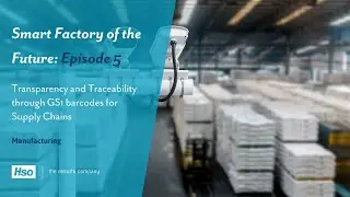 Smart Factory of the Future Ep 5: Transparency and Traceability through GS1 barcodes | Supply Chains