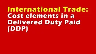 International trade: Cost elements in a Delivered Duty Paid (DDP)