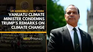 Vanuatu Climate Minister Condemns Trump&rsquo;s Remarks on Climate Change | VBTC News