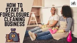 How to Start a Foreclosure Cleaning Business | Starting Your Own Foreclosure Cleanup Business