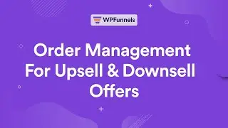Order Management For Upsell & Downsell Offers - WPFunnels