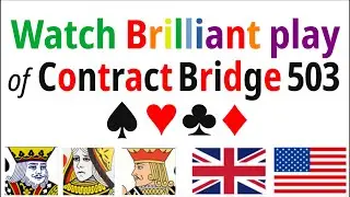 Watch Brilliant play of Contract Bridge 503