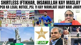 SHIRTLESS IFTIKHAR..IHSANULLAH KAY MASLAY..PCB LEGAL NOTICE..PSL 11 MATTERS NOT MOVING FORWARD