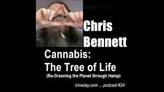 Episode 24. Chris Bennett &ndash; Cannabis: The Tree of Life (Re-Greening the Planet through Hemp)
